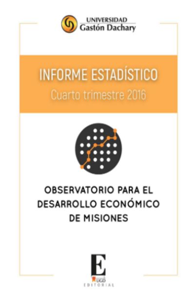 Informe estadístico. Observatorio para el Desarrollo Económico de Misiones. Cuarto trimestre del 2016. Número 3